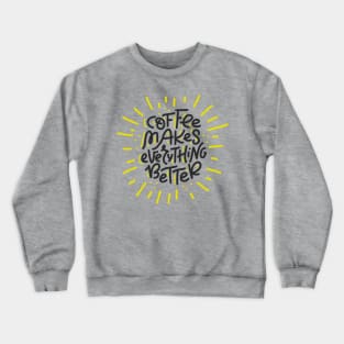 Coffee Makes Everything Better Crewneck Sweatshirt